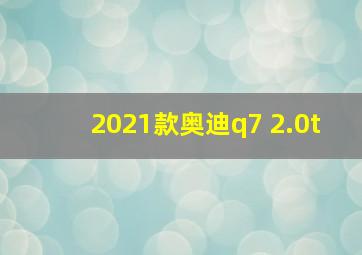 2021款奥迪q7 2.0t